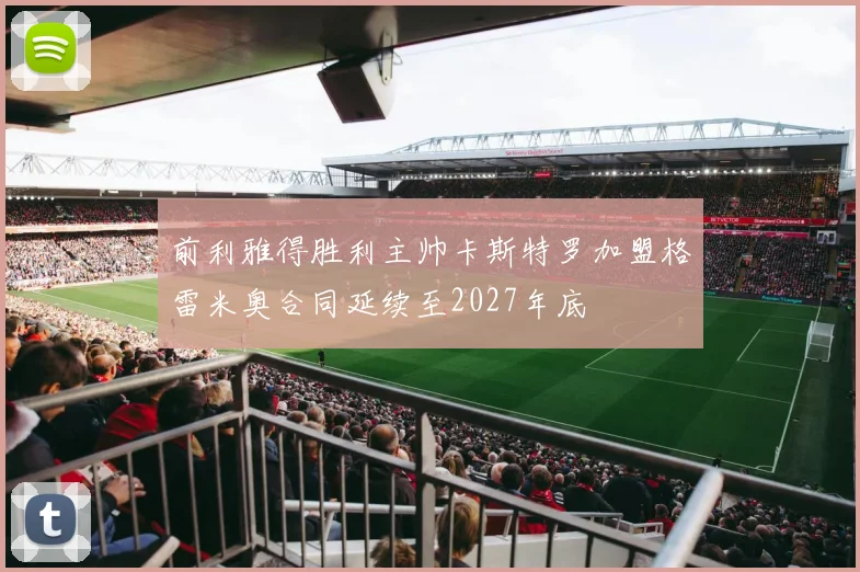 前利雅得胜利主帅卡斯特罗加盟格雷米奥合同延续至2027年底