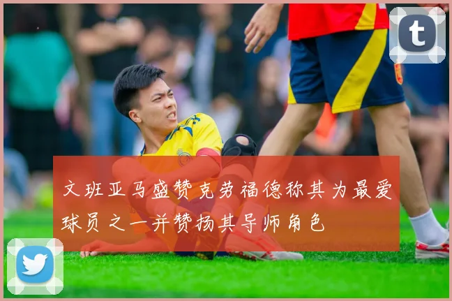 文班亚马盛赞克劳福德称其为最爱球员之一并赞扬其导师角色