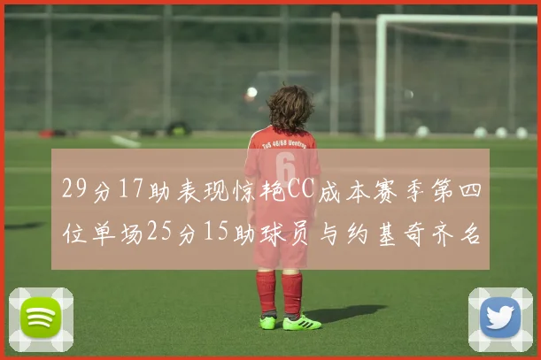 29分17助表现惊艳CC成本赛季第四位单场25分15助球员与约基奇齐名