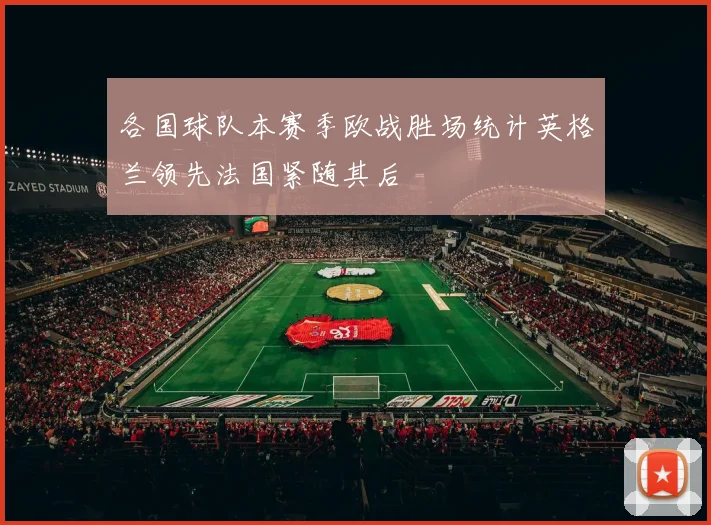 各国球队本赛季欧战胜场统计英格兰领先法国紧随其后