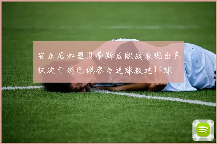 安东尼加盟贝蒂斯后欧战表现出色仅次于姆巴佩参与进球数达14球