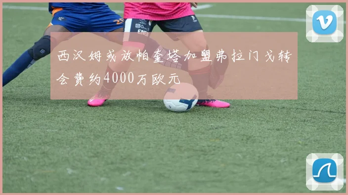 西汉姆或放帕奎塔加盟弗拉门戈转会费约4000万欧元